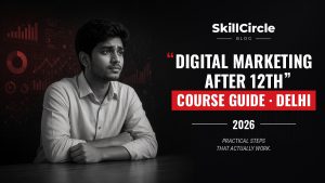 Digital Marketing Course After 12th in Delhi – SkillCircle blog cover