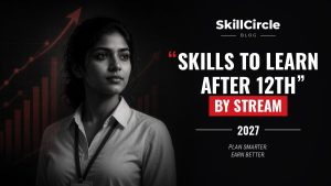 Skills to Learn After 12th by Stream: Science, Commerce and Arts (2027) – SkillCircle blog cover