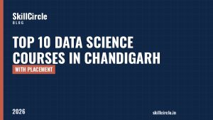 Top 10 Data Science Courses in Chandigarh with Placement (2026) - SkillCircle blog