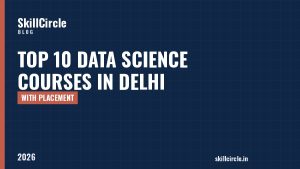 Top 10 Data Science Courses in Delhi with Placement (2026) - SkillCircle blog