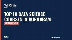 Top 10 Data Science Courses in Gurugram with Placement (2026) - SkillCircle blog