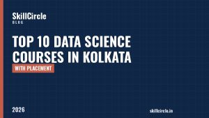 Top 10 Data Science Courses in Kolkata with Placement (2026) - SkillCircle blog