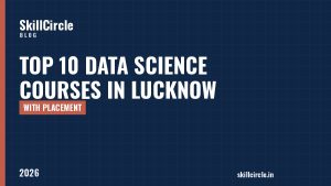 Top 10 Data Science Courses in Lucknow with Placement (2026) - SkillCircle blog