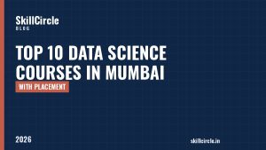 Top 10 Data Science Courses in Mumbai with Placement (2026) - SkillCircle blog