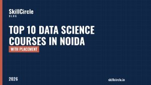 Top 10 Data Science Courses in Noida with Placement (2026) - SkillCircle blog