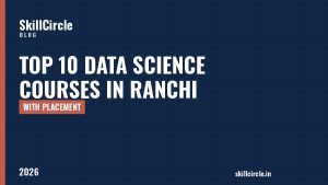 Top 10 Data Science Courses in Ranchi with Placement (2026) - SkillCircle blog