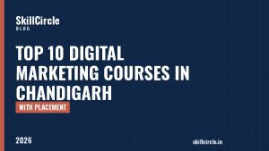 Top 10 Digital Marketing Courses in Chandigarh with Placement (2026) - SkillCircle blog