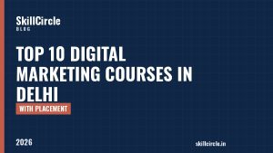 Top 10 Digital Marketing Courses in Delhi with Placement (2026) - SkillCircle blog