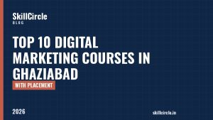 Top 10 Digital Marketing Courses in Ghaziabad with Placement (2026) - SkillCircle blog
