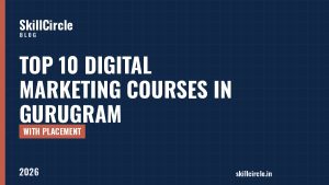 Top 10 Digital Marketing Courses in Gurugram with Placement (2026) - SkillCircle blog