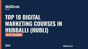Top 10 Digital Marketing Courses in Hubballi (Hubli) with Placement (2026) - SkillCircle blog