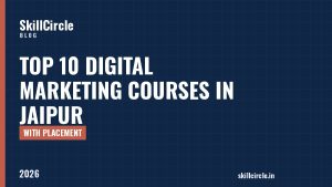 Top 10 Digital Marketing Courses in Jaipur with Placement (2026) - SkillCircle blog