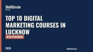Top 10 Digital Marketing Courses in Lucknow with Placement (2026) - SkillCircle blog