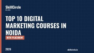 Top 10 Digital Marketing Courses in Noida with Placement (2026) - SkillCircle blog